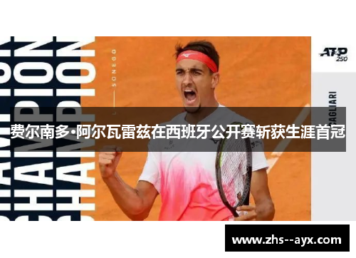 费尔南多·阿尔瓦雷兹在西班牙公开赛斩获生涯首冠 费尔南多·阿尔瓦雷兹在西班牙公开赛斩获生涯首冠