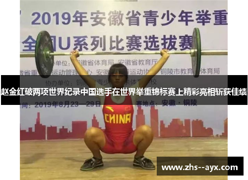 赵金红破两项世界纪录中国选手在世界举重锦标赛上精彩亮相斩获佳绩 赵金红破两项世界纪录中国选手在世界举重锦标赛上精彩亮相斩获佳绩