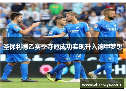 圣保利德乙赛季夺冠成功实现升入德甲梦想 圣保利德乙赛季夺冠成功实现升入德甲梦想