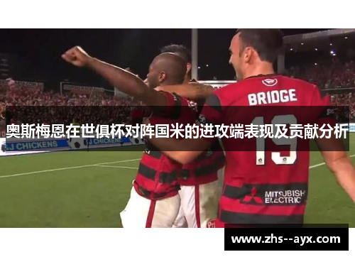 奥斯梅恩在世俱杯对阵国米的进攻端表现及贡献分析