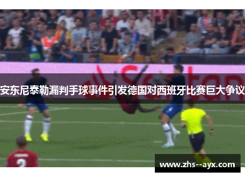 安东尼泰勒漏判手球事件引发德国对西班牙比赛巨大争议