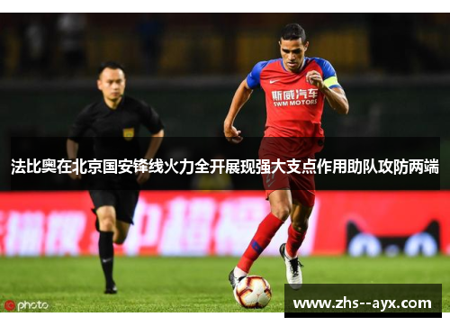法比奥在北京国安锋线火力全开展现强大支点作用助队攻防两端 法比奥在北京国安锋线火力全开展现强大支点作用助队攻防两端