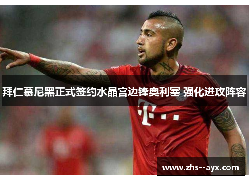 拜仁慕尼黑正式签约水晶宫边锋奥利塞 强化进攻阵容