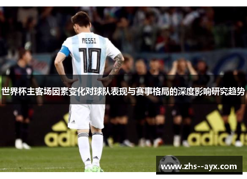 世界杯主客场因素变化对球队表现与赛事格局的深度影响研究趋势