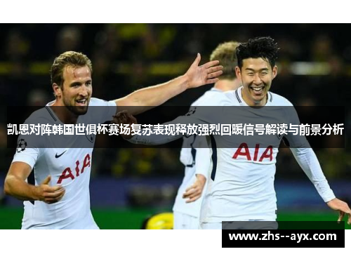 凯恩对阵韩国世俱杯赛场复苏表现释放强烈回暖信号解读与前景分析