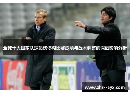 全球十大国家队球员伤停对比赛成绩与战术调整的深远影响分析 全球十大国家队球员伤停对比赛成绩与战术调整的深远影响分析